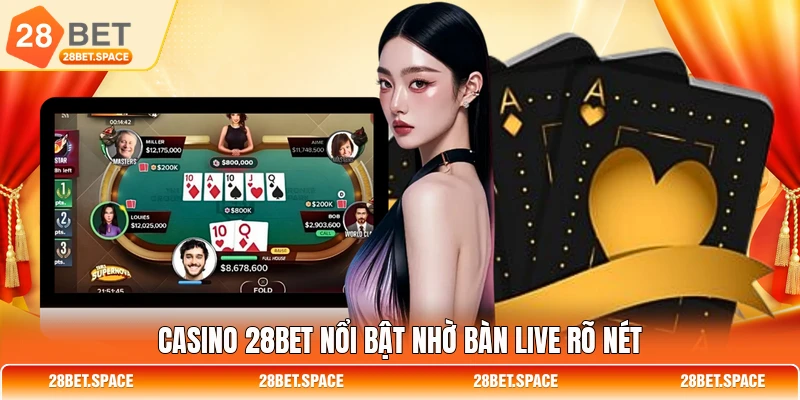 Casino 28BET nổi bật nhờ bàn live rõ nét
