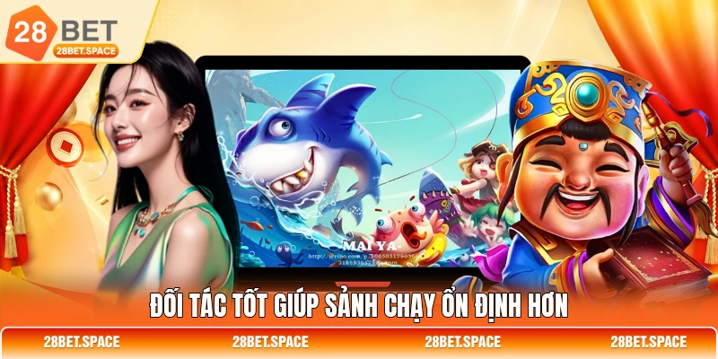 Đối tác tốt giúp sảnh chạy ổn định hơn