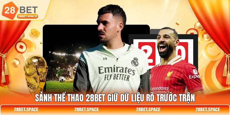 Sảnh thể thao 28BET giữ dữ liệu rõ trước trận