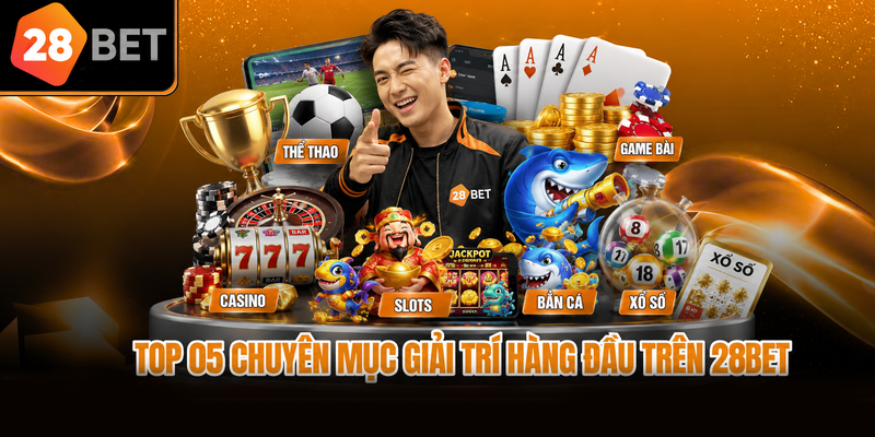 Top 05 chuyên mục giải trí hàng đầu trên 28BET